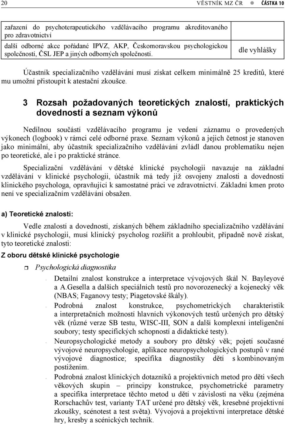 3 Rozsah požadovaných teoretických znalostí, praktických dovedností a seznam výkon Nedílnou souástí vzdlávacího programu je vedení záznamu o provedených výkonech (logbook) v rámci celé odborné praxe.