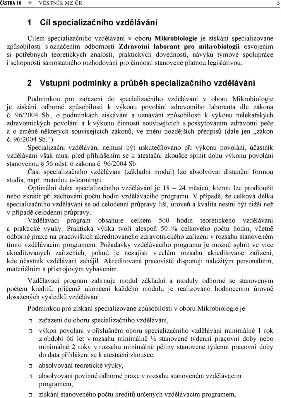 2 Vstupní podmínky a prbh specializaního vzdlávání Podmínkou pro zaazení do specializaního vzdlávání v oboru Mikrobiologie je získání odborné zpsobilosti k výkonu povolání zdravotního laboranta dle