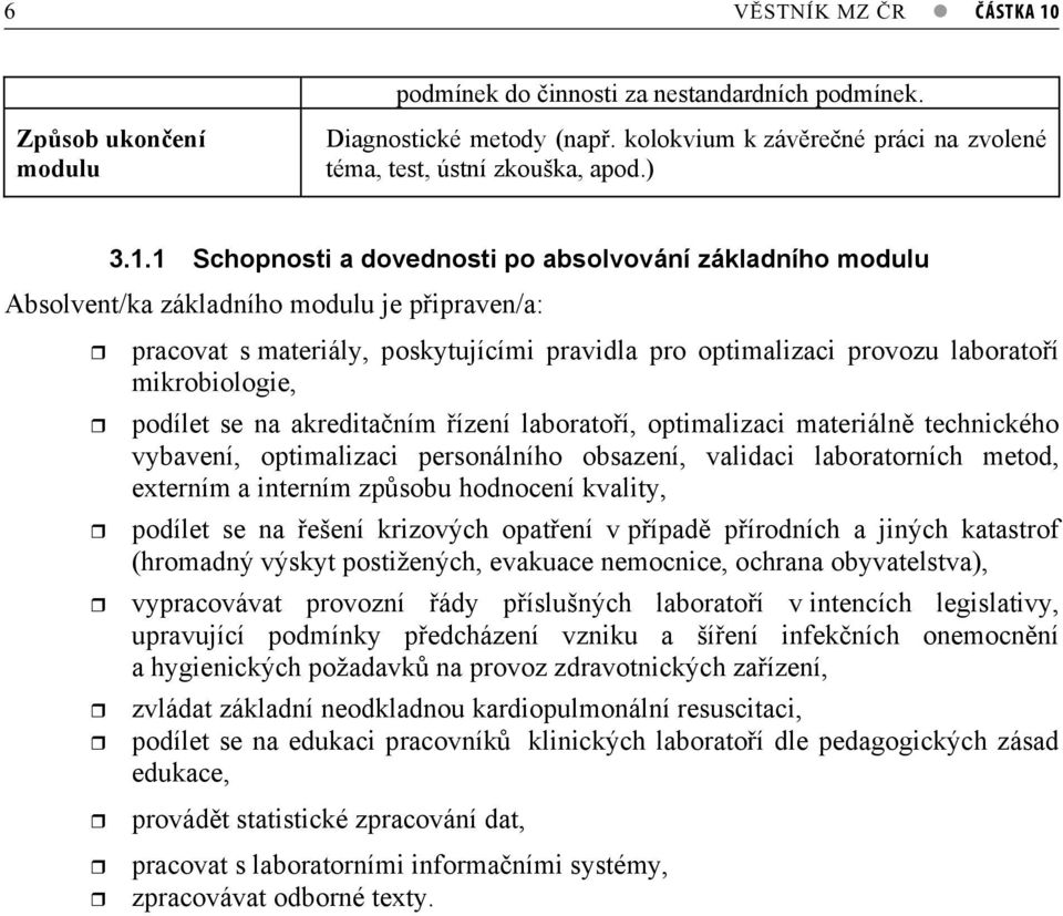 1 Schopnosti a dovednosti po absolvování základního modulu Absolvent/ka základního modulu je pipraven/a: pracovat s materiály, poskytujícími pravidla pro optimalizaci provozu laboratoí mikrobiologie,