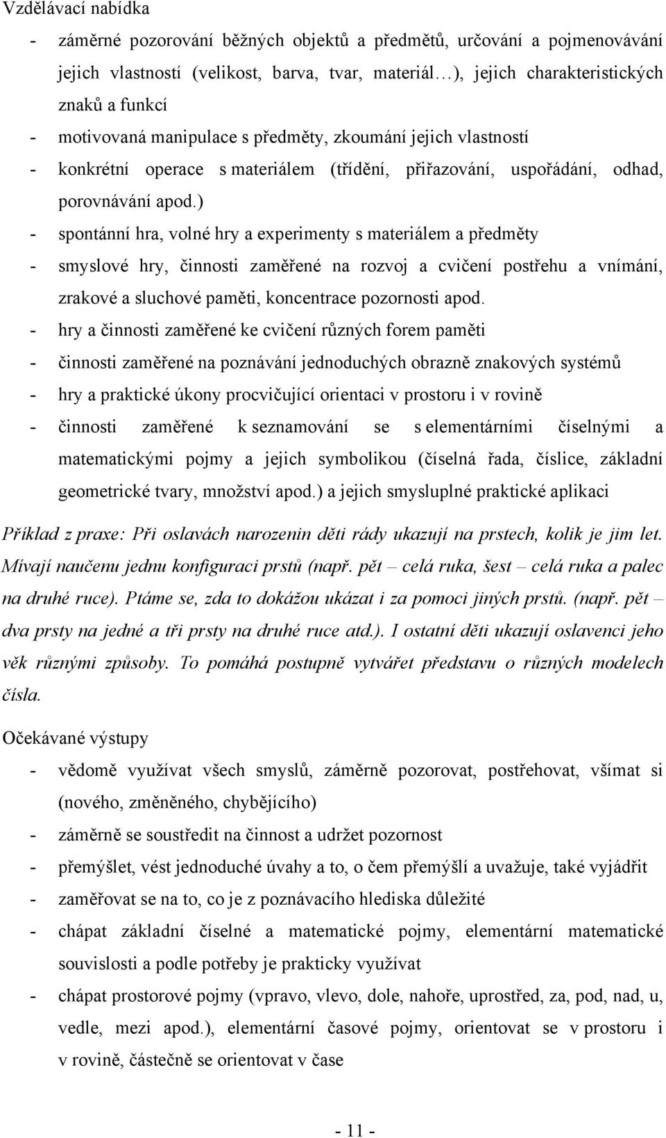 ) - spontánní hra, volné hry a experimenty s materiálem a předměty - smyslové hry, činnosti zaměřené na rozvoj a cvičení postřehu a vnímání, zrakové a sluchové paměti, koncentrace pozornosti apod.