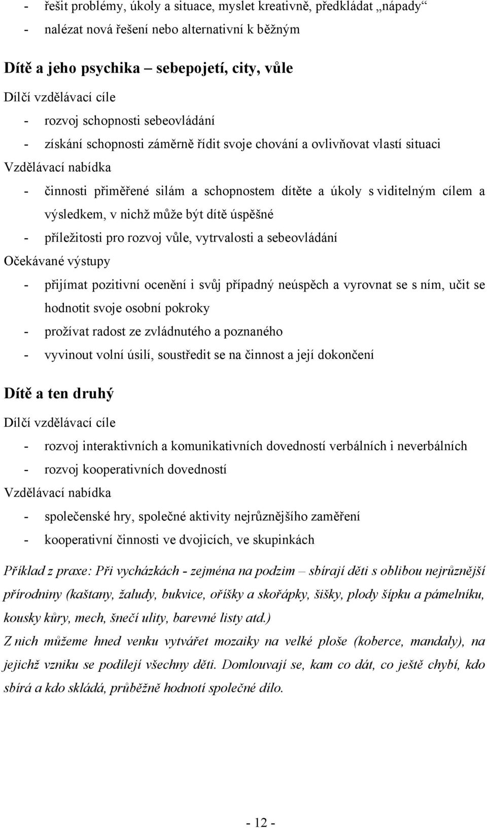 výsledkem, v nichž může být dítě úspěšné - příležitosti pro rozvoj vůle, vytrvalosti a sebeovládání Očekávané výstupy - přijímat pozitivní ocenění i svůj případný neúspěch a vyrovnat se s ním, učit