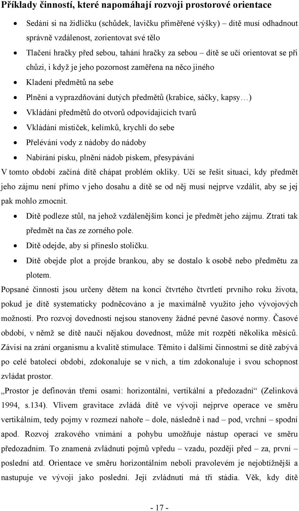 sáčky, kapsy ) Vkládání předmětů do otvorů odpovídajících tvarů Vkládání mističek, kelímků, krychlí do sebe Přelévání vody z nádoby do nádoby Nabírání písku, plnění nádob pískem, přesypávání V tomto