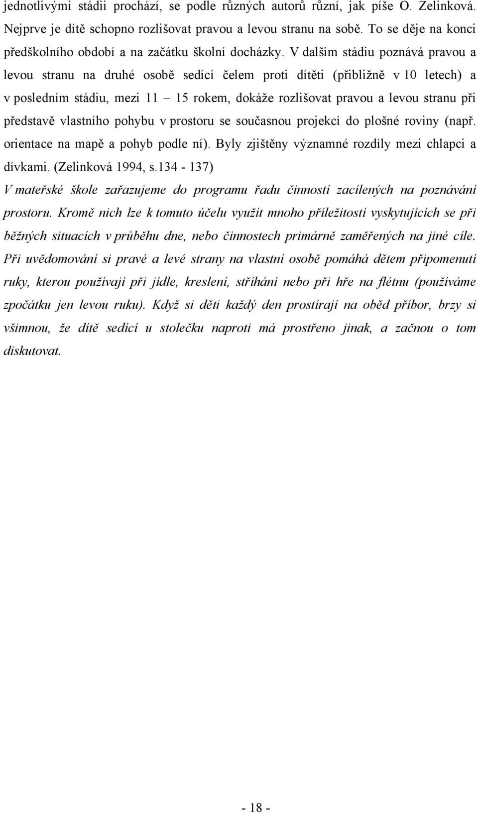 V dalším stádiu poznává pravou a levou stranu na druhé osobě sedící čelem proti dítěti (přibližně v 10 letech) a v posledním stádiu, mezi 11 15 rokem, dokáže rozlišovat pravou a levou stranu při