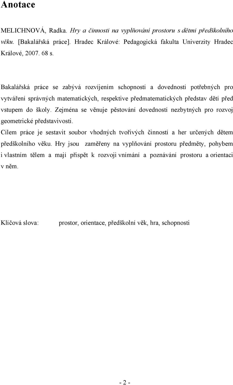 Zejména se věnuje pěstování dovedností nezbytných pro rozvoj geometrické představivosti. Cílem práce je sestavit soubor vhodných tvořivých činností a her určených dětem předškolního věku.