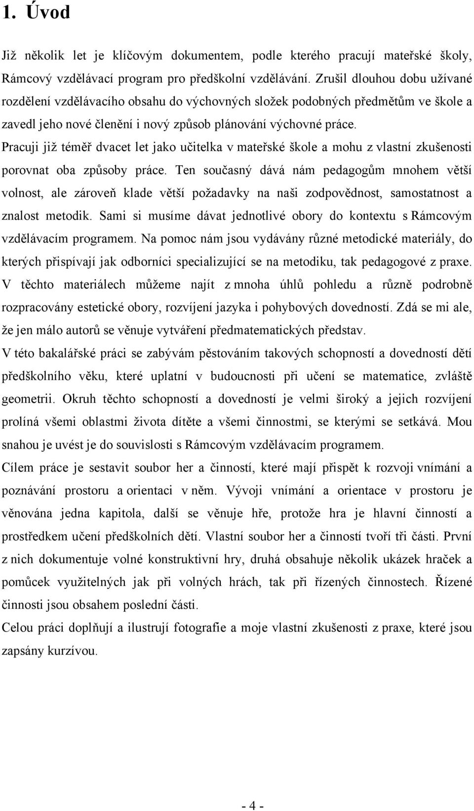 Pracuji již téměř dvacet let jako učitelka v mateřské škole a mohu z vlastní zkušenosti porovnat oba způsoby práce.