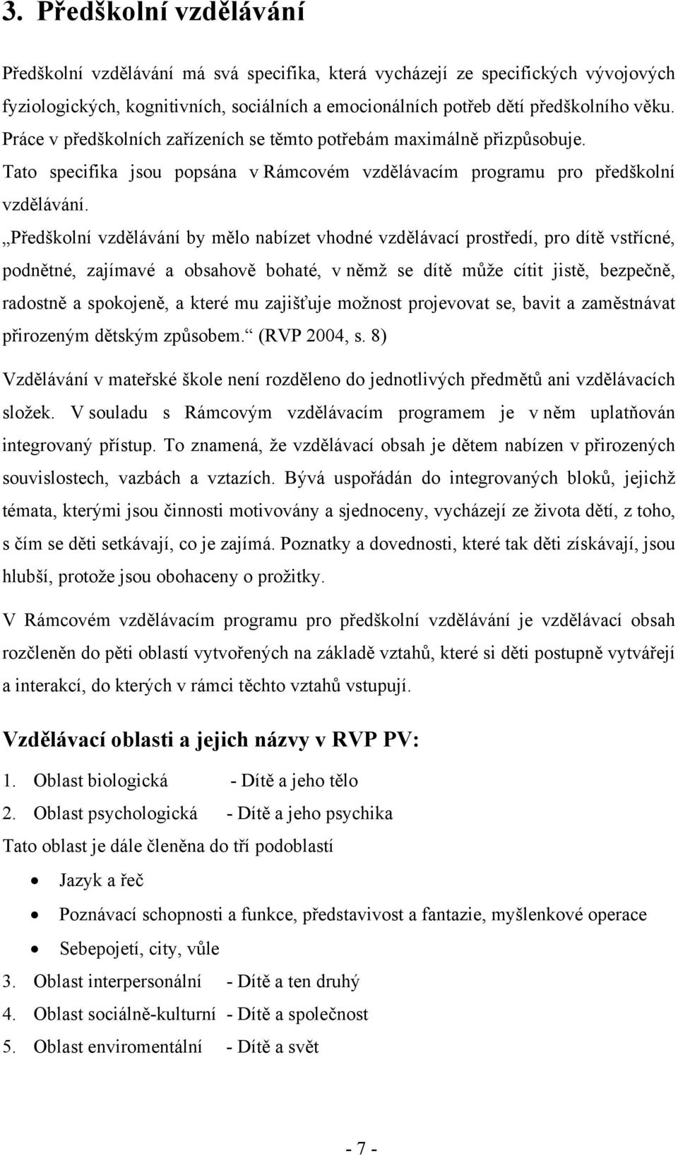 Předškolní vzdělávání by mělo nabízet vhodné vzdělávací prostředí, pro dítě vstřícné, podnětné, zajímavé a obsahově bohaté, v němž se dítě může cítit jistě, bezpečně, radostně a spokojeně, a které mu