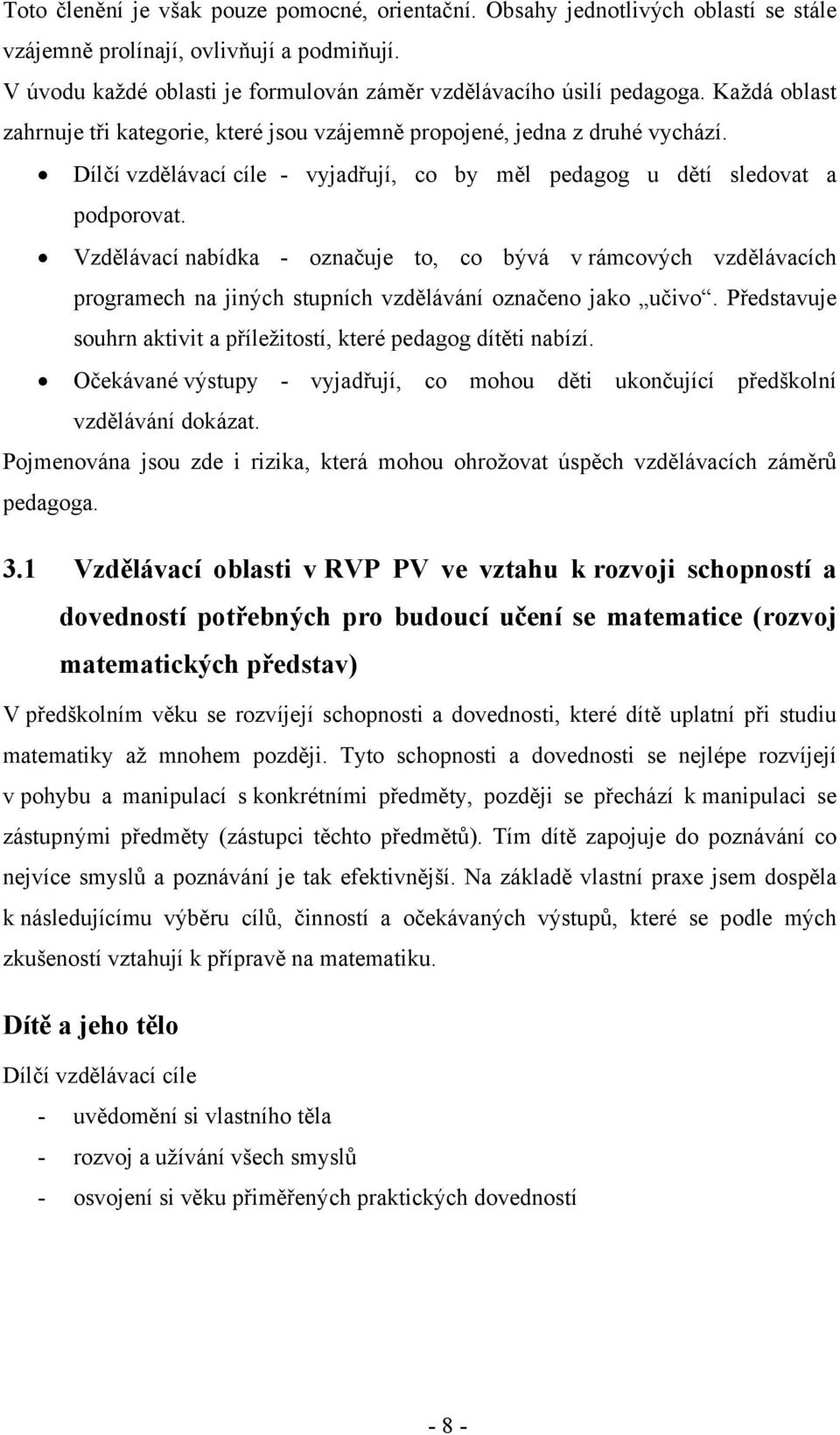 Vzdělávací nabídka - označuje to, co bývá v rámcových vzdělávacích programech na jiných stupních vzdělávání označeno jako učivo. Představuje souhrn aktivit a příležitostí, které pedagog dítěti nabízí.