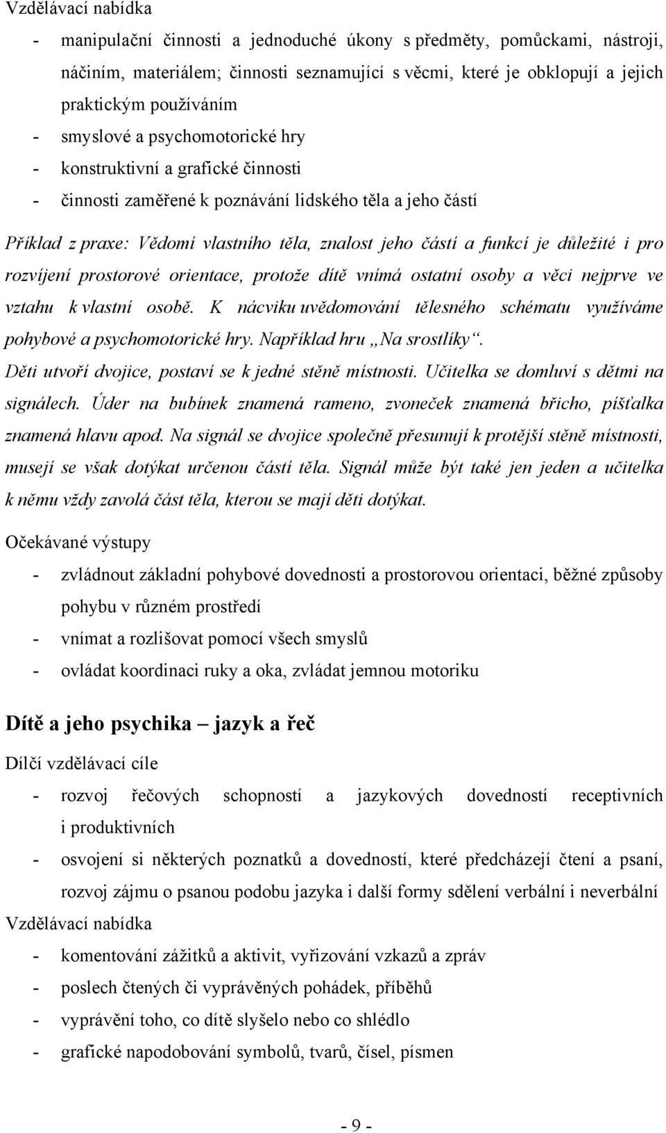 důležité i pro rozvíjení prostorové orientace, protože dítě vnímá ostatní osoby a věci nejprve ve vztahu k vlastní osobě.