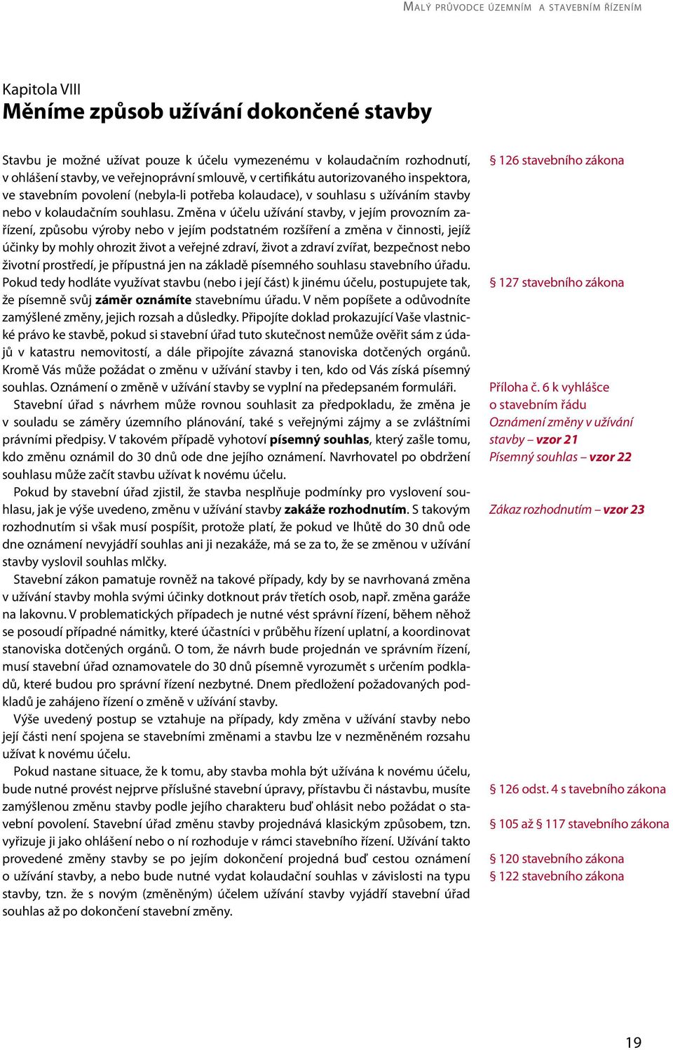 Změna v účelu užívání stavby, v jejím provozním zařízení, způsobu výroby nebo v jejím podstatném rozšíření a změna v činnosti, jejíž účinky by mohly ohrozit život a veřejné zdraví, život a zdraví