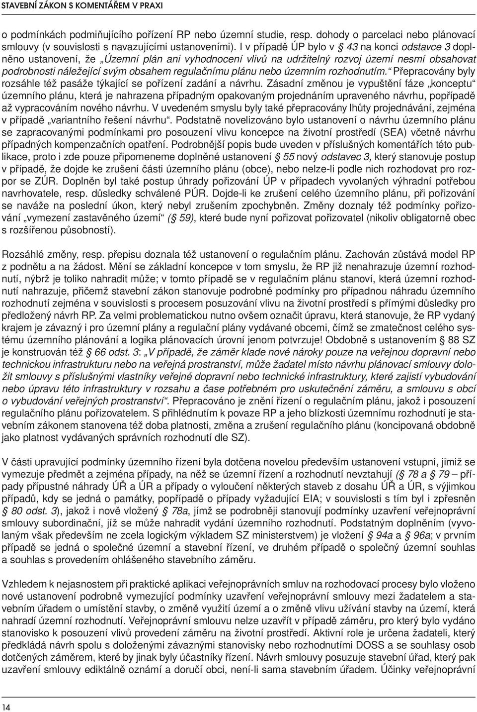nebo územním rozhodnutím. Přepracovány byly rozsáhle též pasáže týkající se pořízení zadání a návrhu.