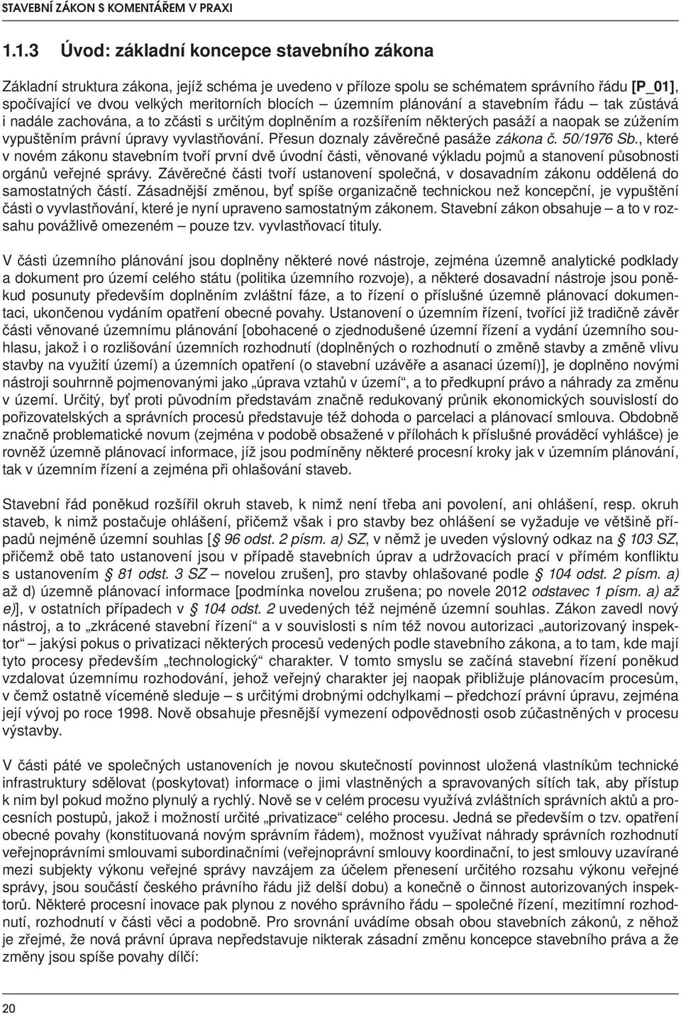 územním plánování a stavebním řádu tak zůstává i nadále zachována, a to zčásti s určitým doplněním a rozšířením některých pasáží a naopak se zúžením vypuštěním právní úpravy vyvlastňování.