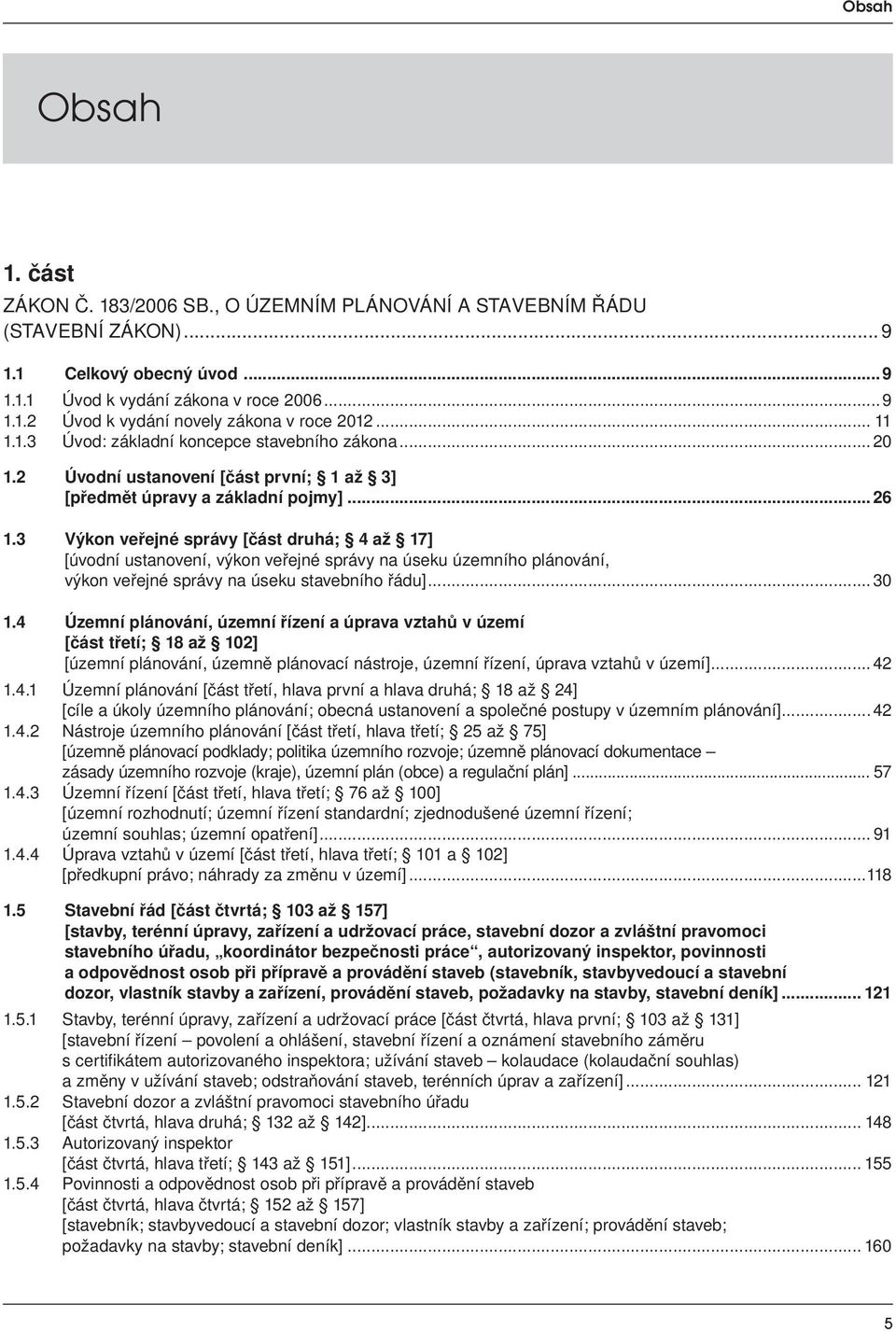 3 Výkon veřejné správy [část druhá; 4 až 17] [úvodní ustanovení, výkon veřejné správy na úseku územního plánování, výkon veřejné správy na úseku stavebního řádu]...30 1.