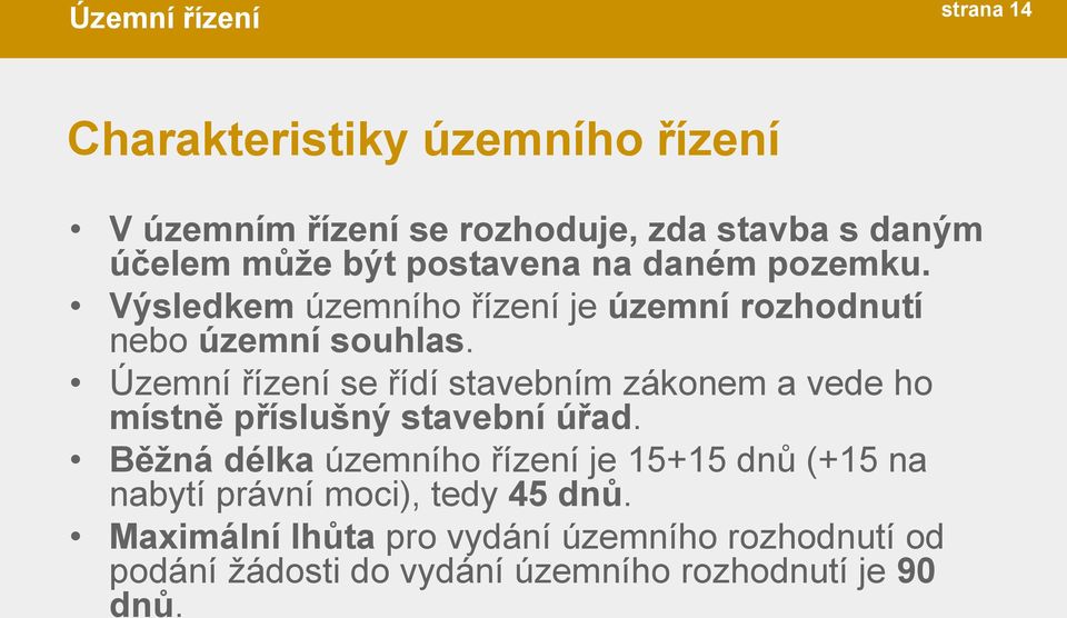 Územní řízení se řídí stavebním zákonem a vede ho místně příslušný stavební úřad.