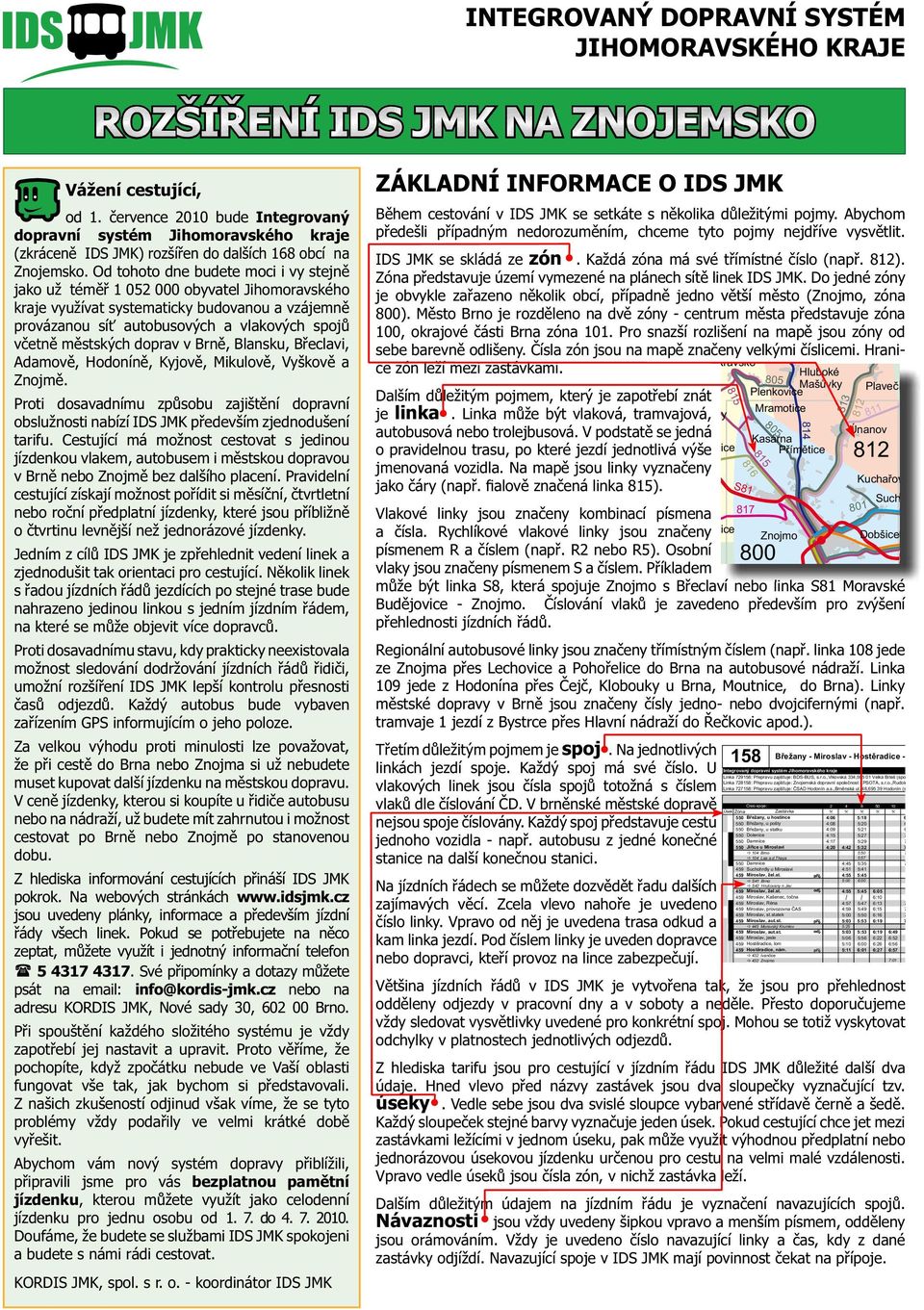 Od tohoto dne budete moci i vy stejně jako už téměř 1 052 000 obyvatel Jihomoravského kraje využívat systematicky budovanou a vzájemně provázanou síť autobusových a vlakových spojů včetně městských