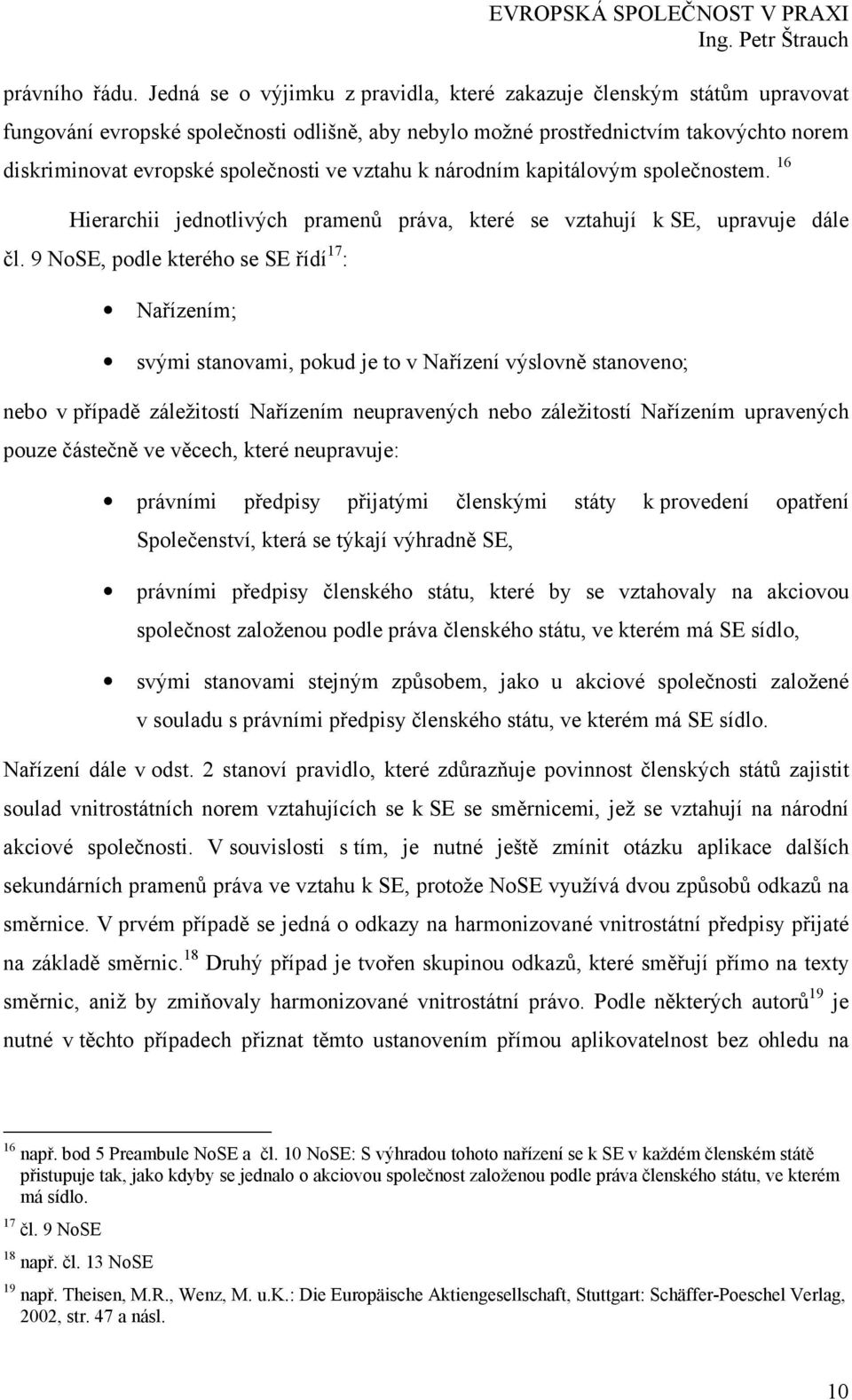 vztahu k národním kapitálovým společnostem. 16 Hierarchii jednotlivých pramenů práva, které se vztahují k SE, upravuje dále čl.