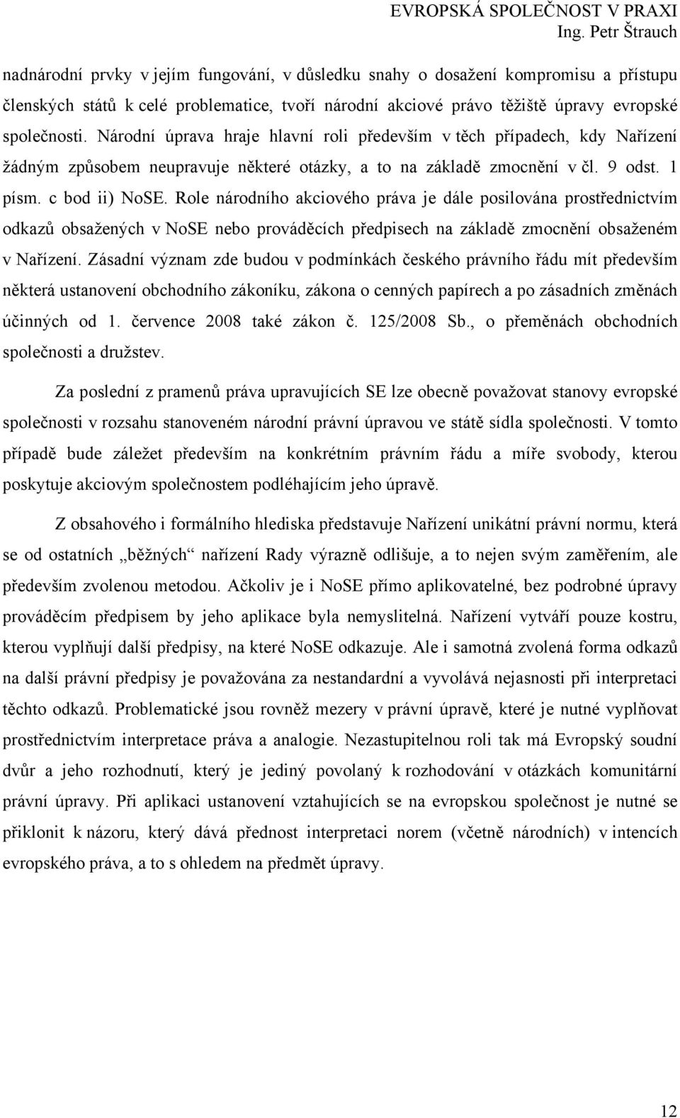 Role národního akciového práva je dále posilována prostřednictvím odkazů obsažených v NoSE nebo prováděcích předpisech na základě zmocnění obsaženém v Nařízení.