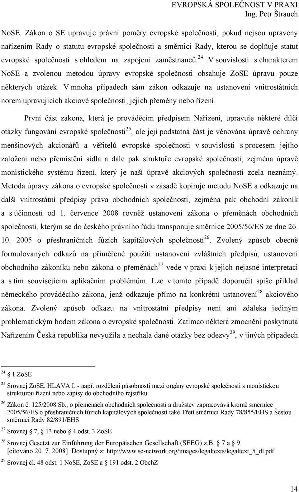 V mnoha případech sám zákon odkazuje na ustanovení vnitrostátních norem upravujících akciové společnosti, jejich přeměny nebo řízení.