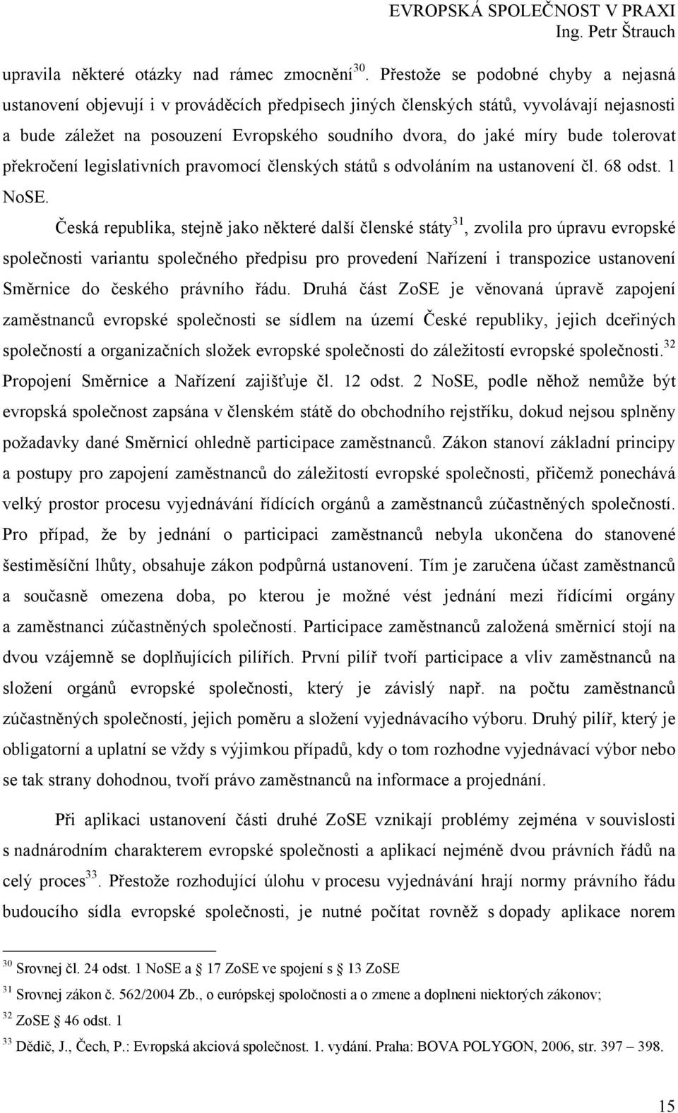 bude tolerovat překročení legislativních pravomocí členských států s odvoláním na ustanovení čl. 68 odst. 1 NoSE.