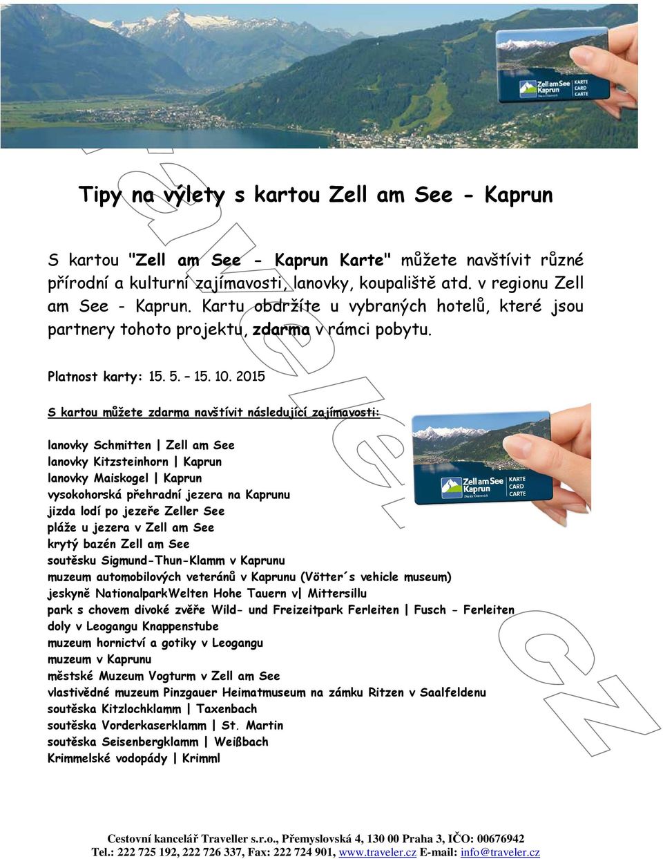 2015 S kartou můžete zdarma navštívit následující zajímavosti: lanovky Schmitten Zell am See lanovky Kitzsteinhorn Kaprun lanovky Maiskogel Kaprun vysokohorská přehradní jezera na Kaprunu jizda lodí