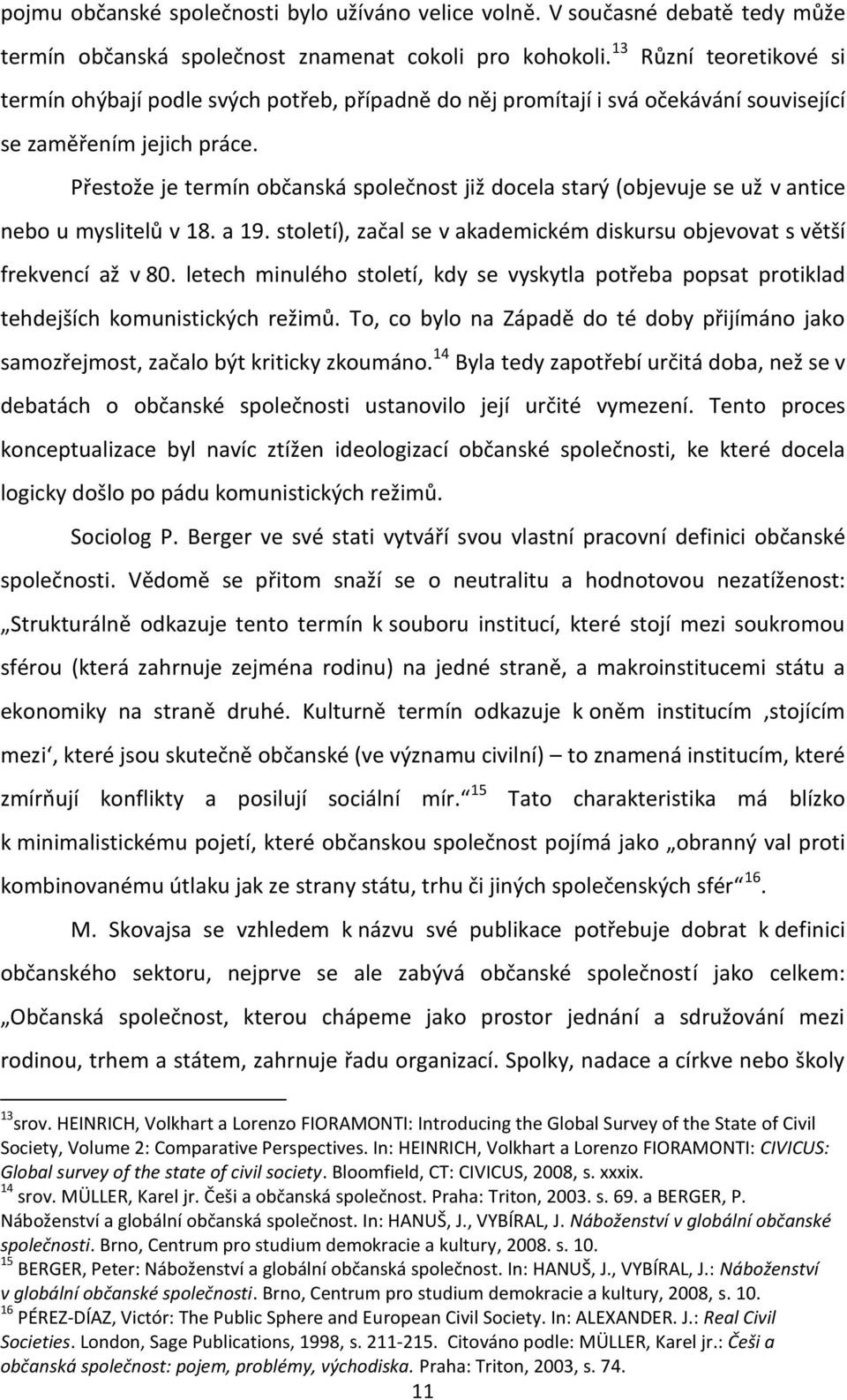 Přestože je termín občanská společnost již docela starý (objevuje se už v antice nebo u myslitelů v 18. a 19. století), začal se v akademickém diskursu objevovat s větší frekvencí až v 80.