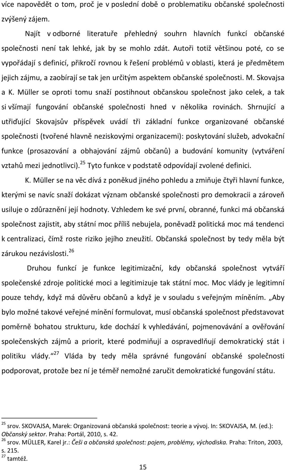 Autoři totiž většinou poté, co se vypořádají s definicí, přikročí rovnou k řešení problémů v oblasti, která je předmětem jejich zájmu, a zaobírají se tak jen určitým aspektem občanské společnosti. M.