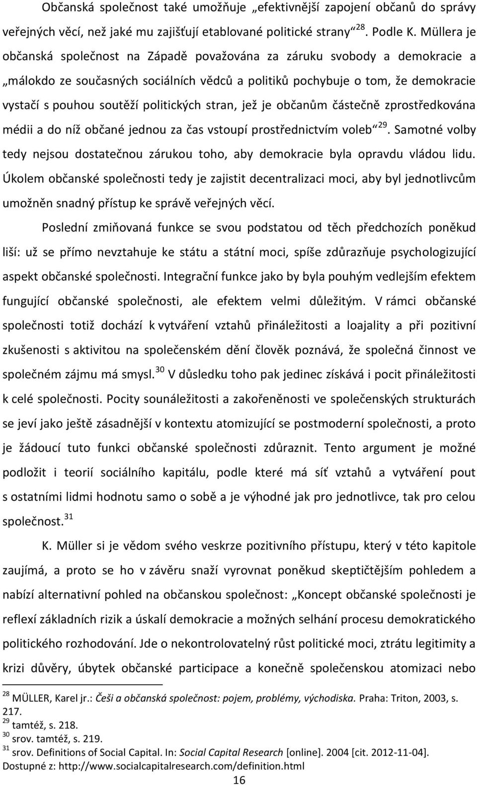 politických stran, jež je občanům částečně zprostředkována médii a do níž občané jednou za čas vstoupí prostřednictvím voleb 29.