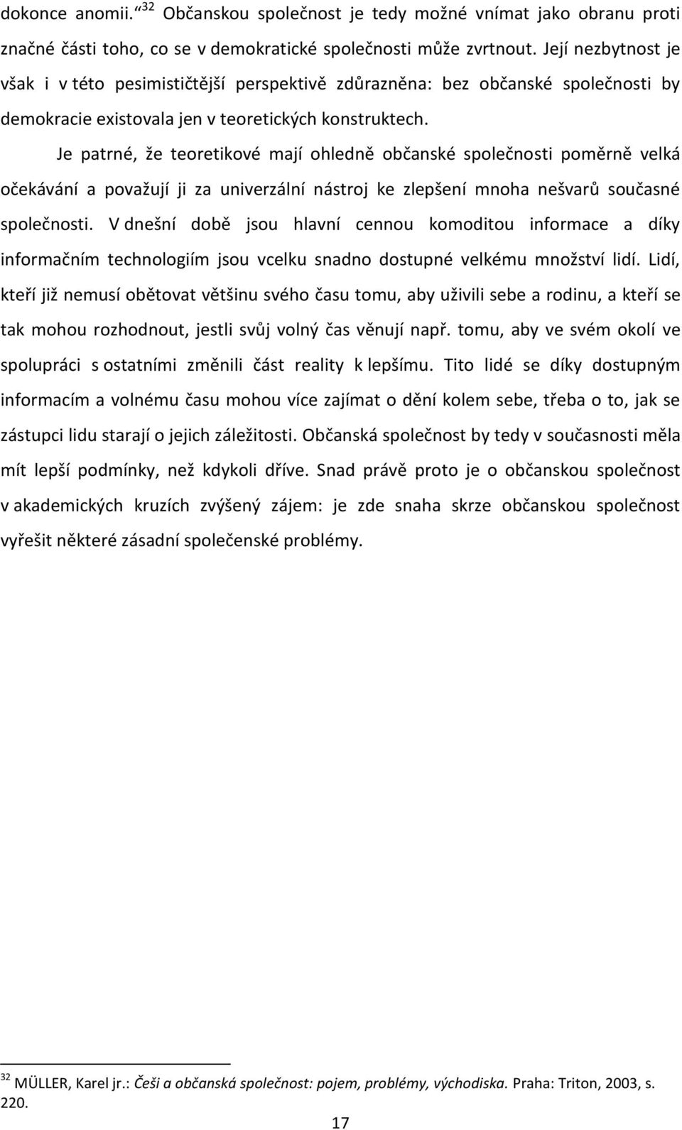 Je patrné, že teoretikové mají ohledně občanské společnosti poměrně velká očekávání a považují ji za univerzální nástroj ke zlepšení mnoha nešvarů současné společnosti.