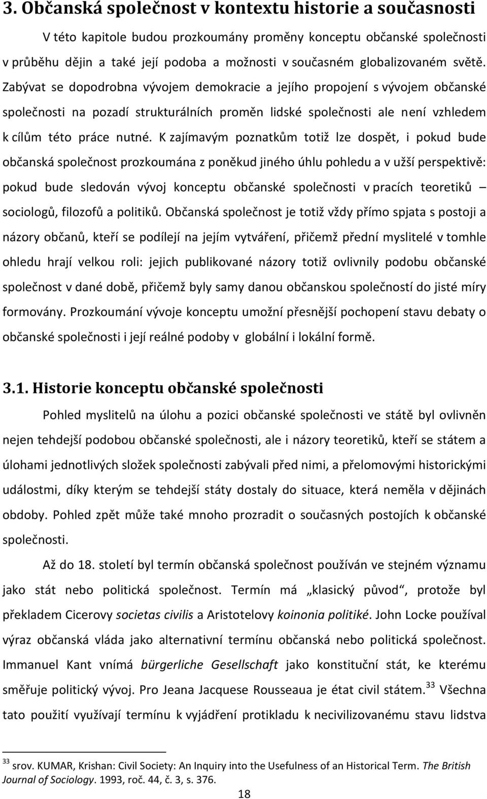 Zabývat se dopodrobna vývojem demokracie a jejího propojení s vývojem občanské společnosti na pozadí strukturálních proměn lidské společnosti ale není vzhledem k cílům této práce nutné.