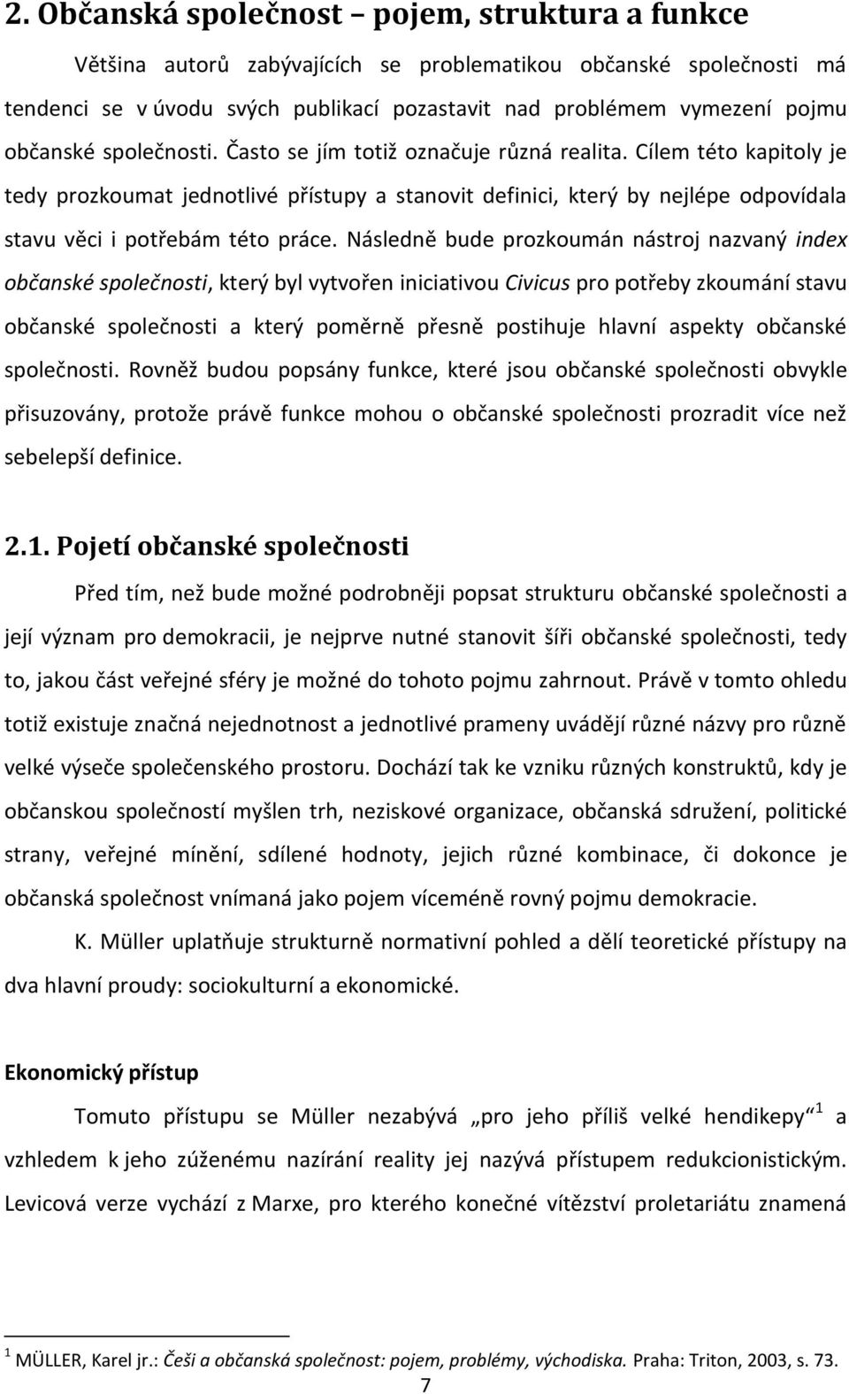 Cílem této kapitoly je tedy prozkoumat jednotlivé přístupy a stanovit definici, který by nejlépe odpovídala stavu věci i potřebám této práce.