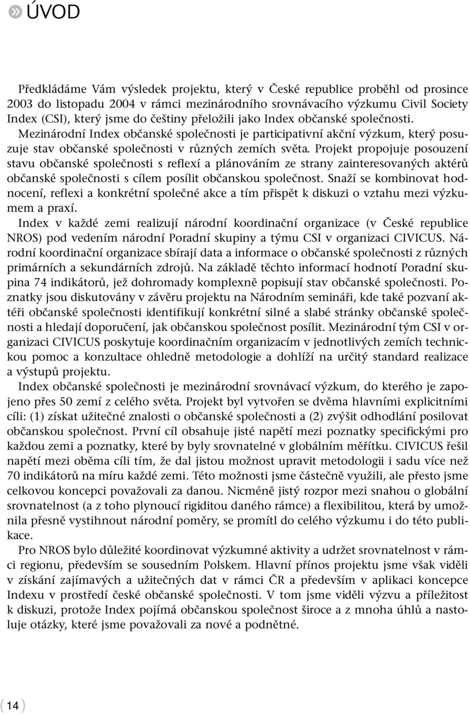 Projekt propojuje posouzení stavu občanské společnosti s reflexí a plánováním ze strany zainteresovaných aktérů občanské společnosti s cílem posílit občanskou společnost.