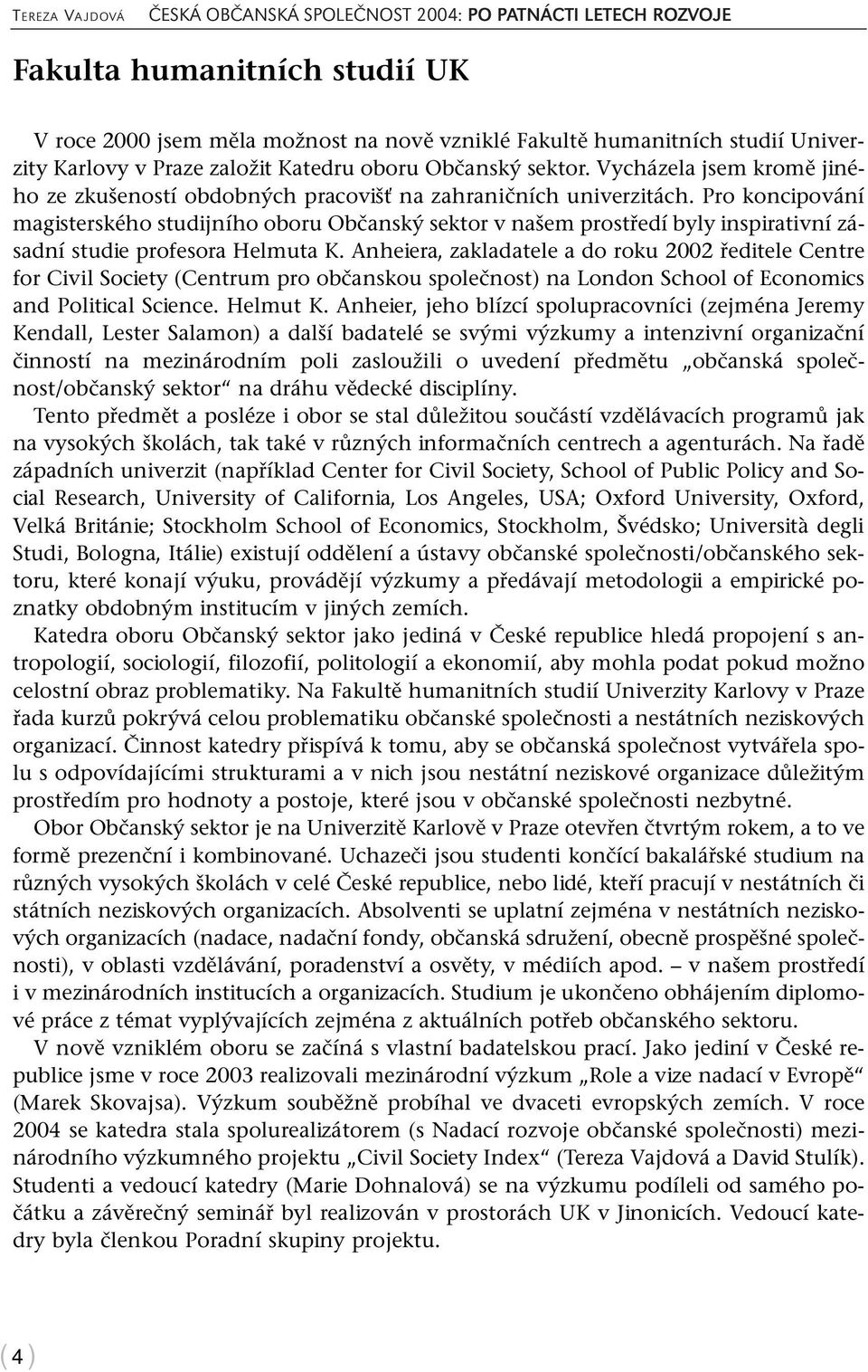 Pro koncipování magisterského studijního oboru Občanský sektor v našem prostředí byly inspirativní zásadní studie profesora Helmuta K.