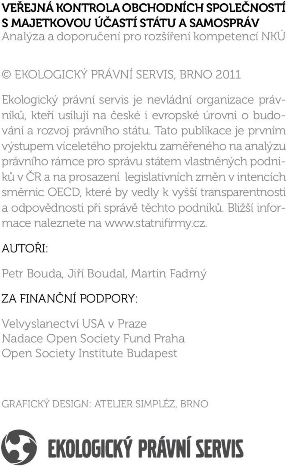 Tato publikace je prvním výstupem víceletého projektu zaměřeného na analýzu právního rámce pro správu státem vlastněných podniků v ČR a na prosazení legislativních změn v intencích směrnic OECD,