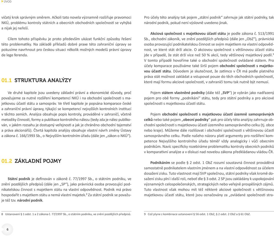 Na základě příkladů dobré praxe této zahraniční úpravy se pokusíme navrhnout pro českou situaci několik možných modelů právní úpravy de lege ferenda. 01.