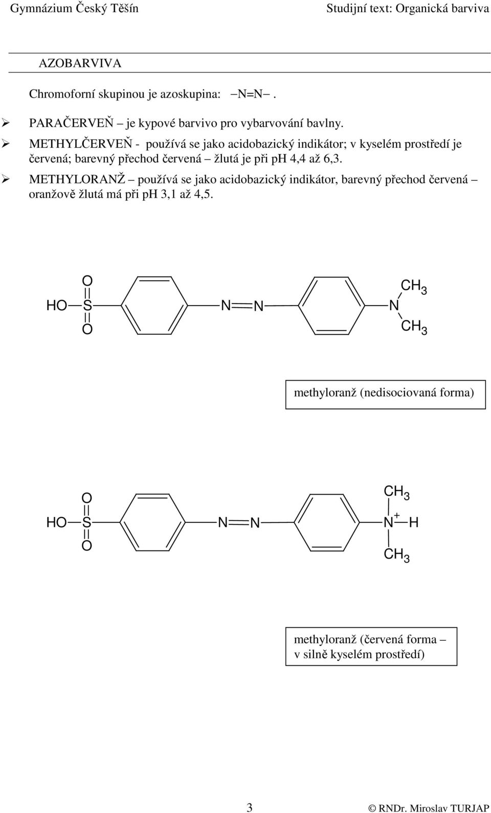 METYLČERVEŇ - používá se jako acidobazický indikátor; v kyselém prostředí je červená; barevný přechod červená žlutá je při p