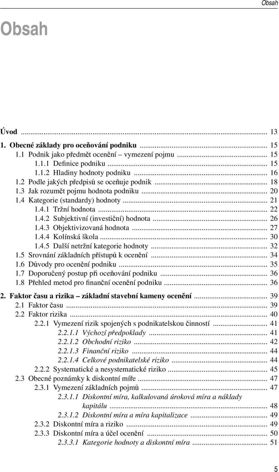 .. 26 1.4.3 Objektivizovaná hodnota... 27 1.4.4 Kolínská škola... 30 1.4.5 Další netržní kategorie hodnoty... 32 1.5 Srovnání základních přístupů k ocenění... 34 1.6 Důvody pro ocenění podniku... 35 1.