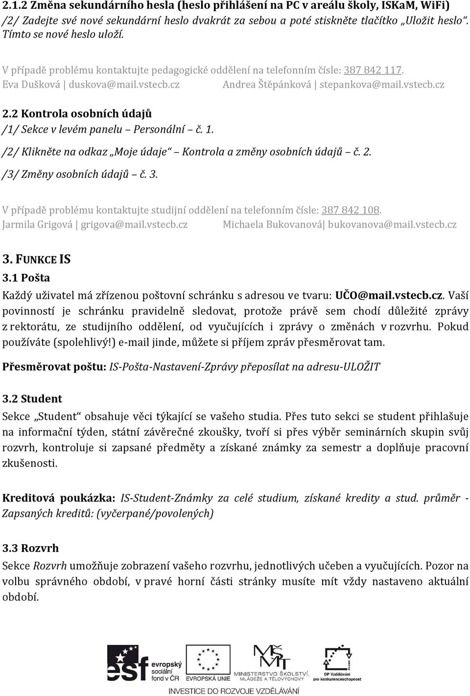 2 Kontrola osobních údajů /1/ Sekce v levém panelu Personální č. 1. /2/ Klikněte na odkaz Moje údaje Kontrola a změny osobních údajů č. 2. /3/ Změny osobních údajů č. 3.