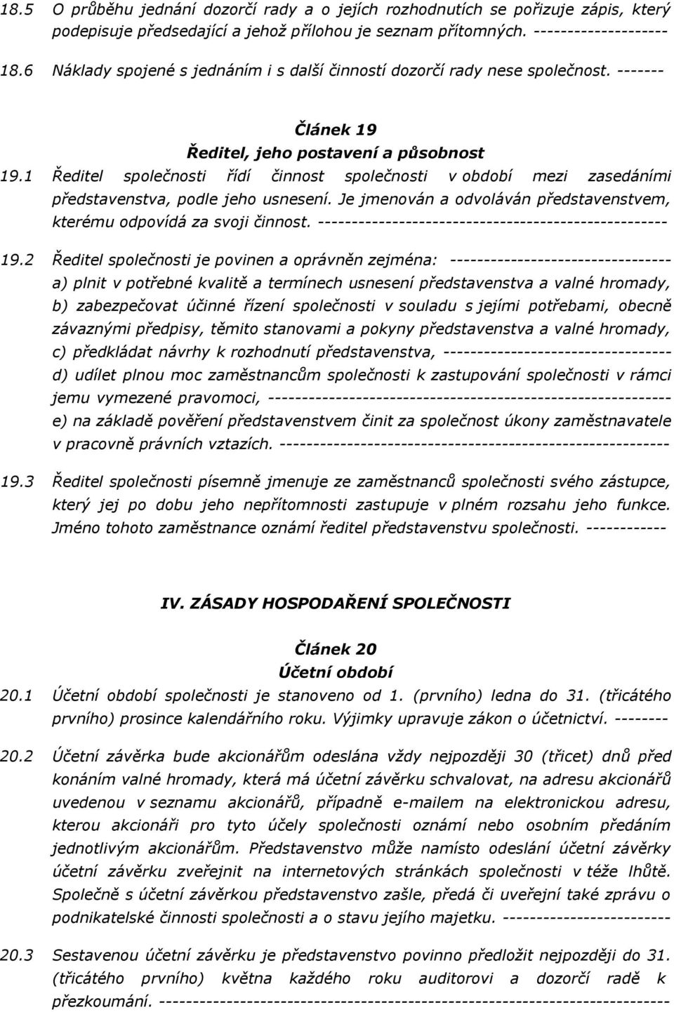 1 Ředitel společnosti řídí činnost společnosti v období mezi zasedáními představenstva, podle jeho usnesení. Je jmenován a odvoláván představenstvem, kterému odpovídá za svoji činnost.