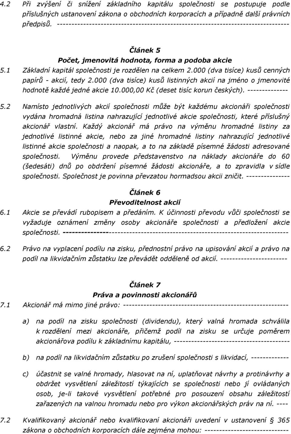 000 (dva tisíce) kusů cenných papírů - akcií, tedy 2.000 (dva tisíce) kusů listinných akcií na jméno o jmenovité hodnotě každé jedné akcie 10.000,00 Kč (deset tisíc korun českých). -------------- 5.