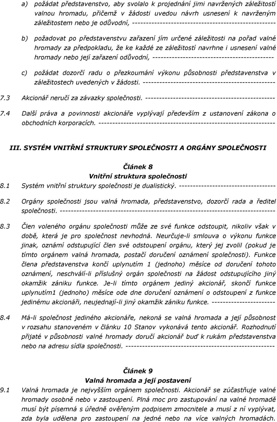 usnesení valné hromady nebo její zařazení odůvodní, -------------------------------------------- c) požádat dozorčí radu o přezkoumání výkonu působnosti představenstva v záležitostech uvedených v