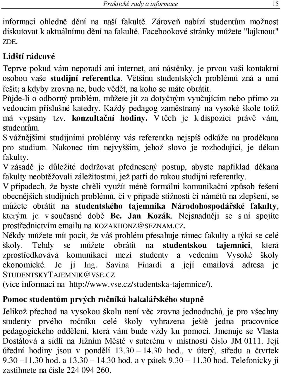 Většinu studentských problémů zná a umí řešit a kdyby zrovna ne, bude vědět, na koho se máte obrátit.