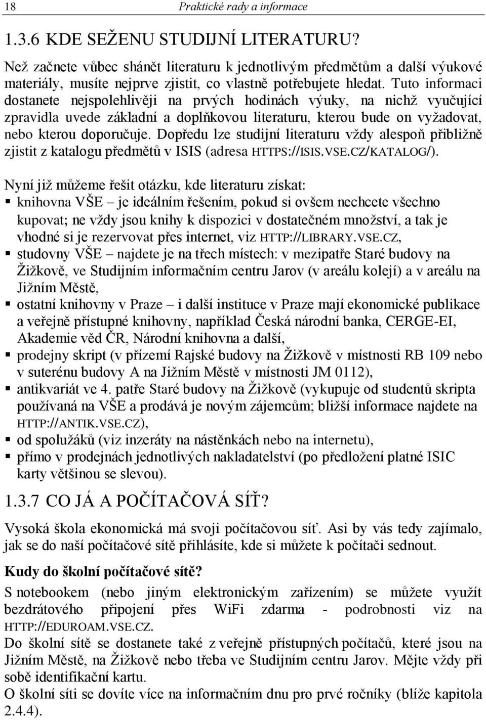 Tuto informaci dostanete nejspolehlivěji na prvých hodinách výuky, na nichž vyučující zpravidla uvede základní a doplňkovou literaturu, kterou bude on vyžadovat, nebo kterou doporučuje.