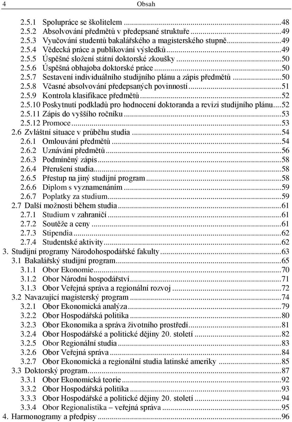 .. 51 2.5.9 Kontrola klasifikace předmětů... 52 2.5.10 Poskytnutí podkladů pro hodnocení doktoranda a revizi studijního plánu... 52 2.5.11 Zápis do vyššího ročníku... 53 2.