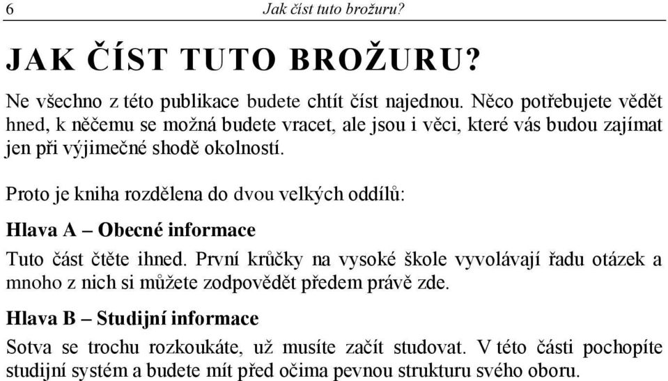 Proto je kniha rozdělena do dvou velkých oddílů: Hlava A Obecné informace Tuto část čtěte ihned.