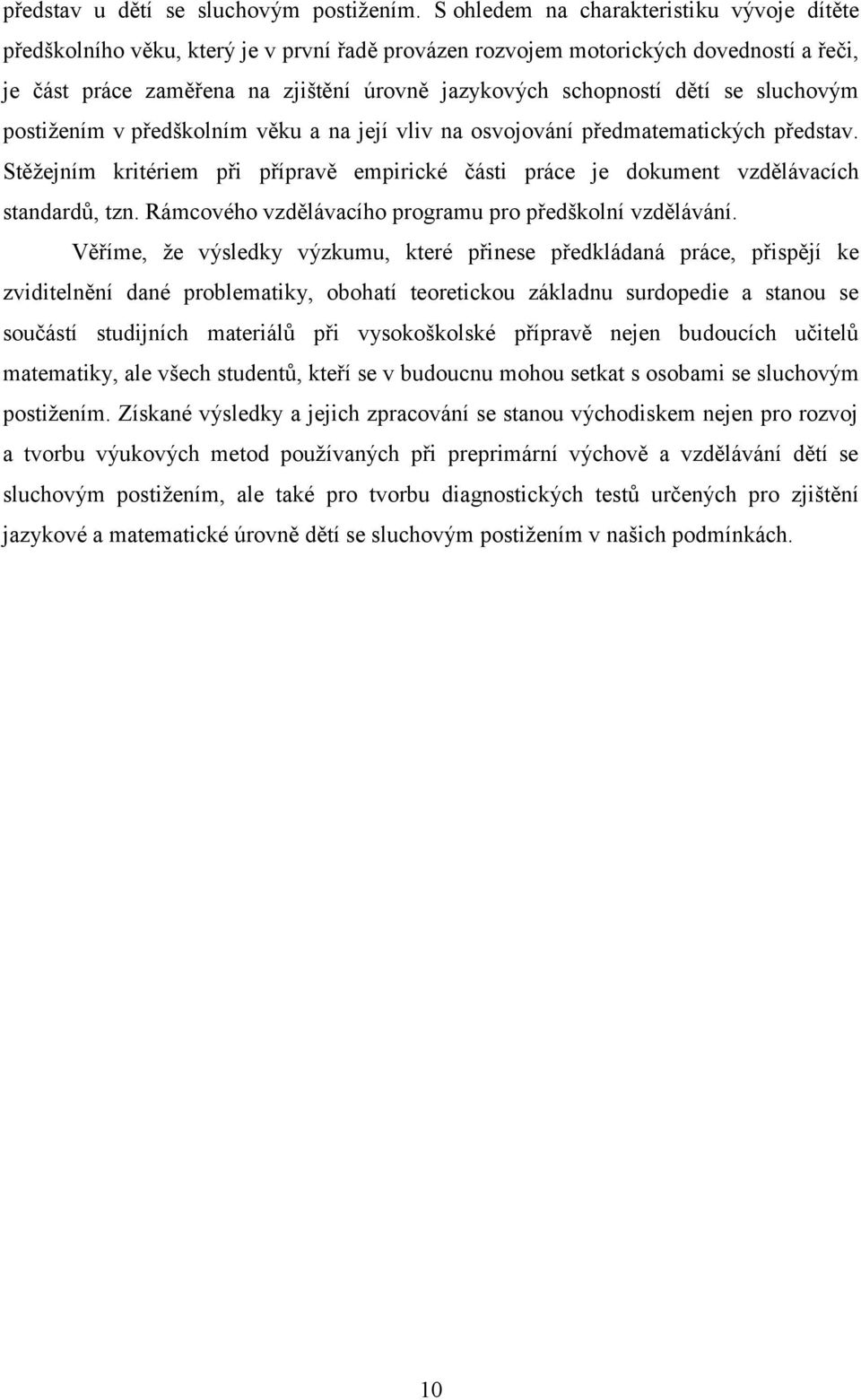 dětí se sluchovým postiţením v předškolním věku a na její vliv na osvojování předmatematických představ. Stěţejním kritériem při přípravě empirické části práce je dokument vzdělávacích standardŧ, tzn.