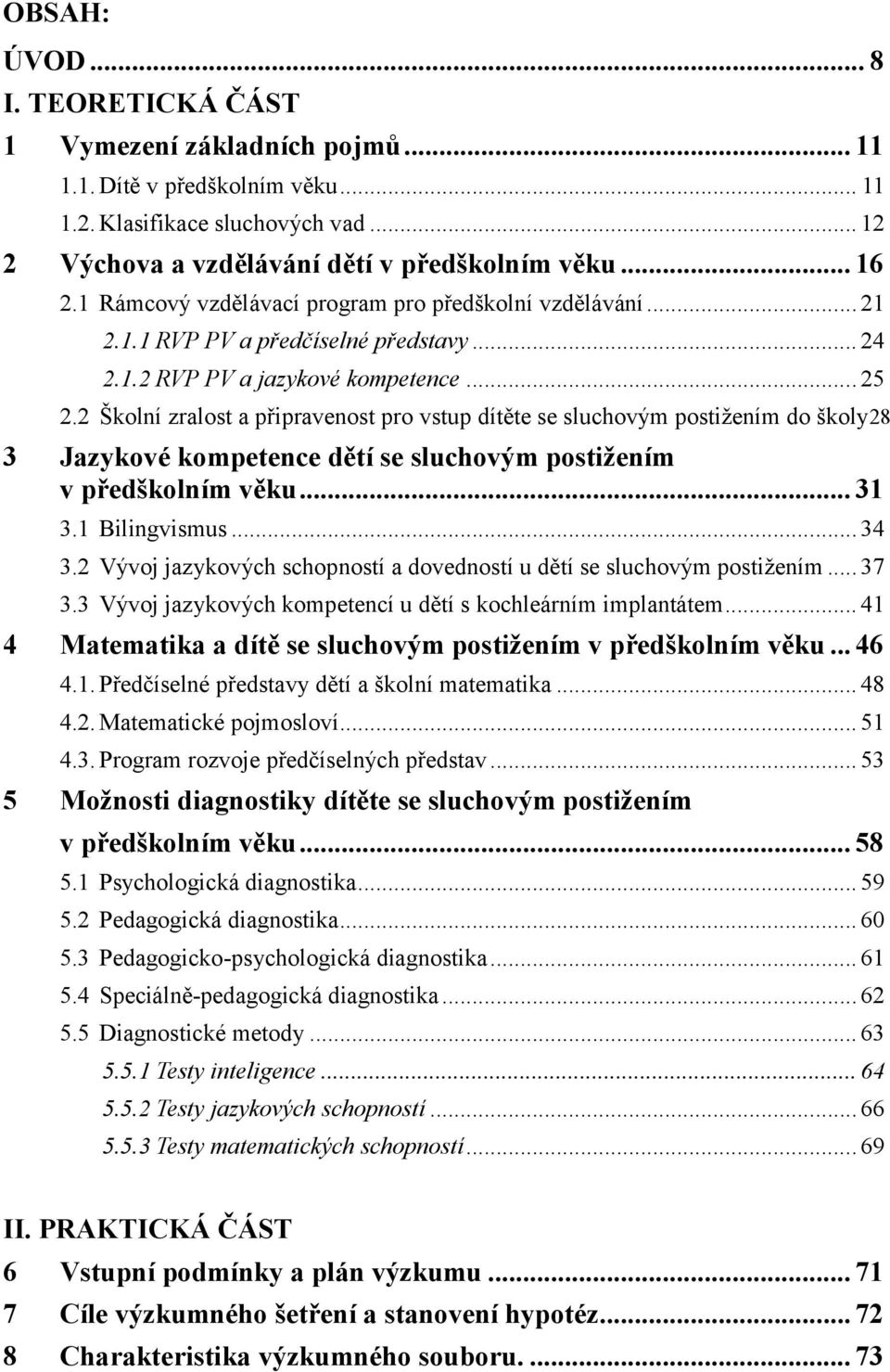 2 Školní zralost a připravenost pro vstup dítěte se sluchovým postiţením do školy28 3 Jazykové kompetence dětí se sluchovým postiţením v předškolním věku... 31 3.1 Bilingvismus... 34 3.