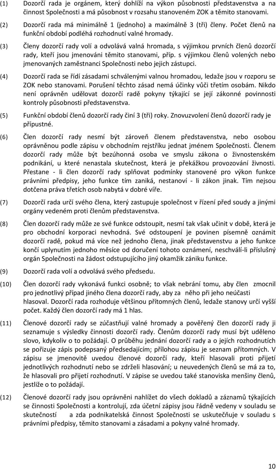 (3) Členy dozorčí rady volí a odvolává valná hromada, s výjimkou prvních členů dozorčí rady, kteří jsou jmenováni těmito stanovami, příp.