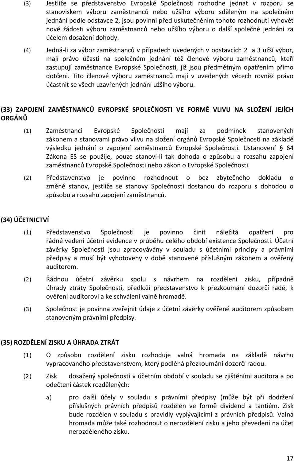 (4) Jedná-li za výbor zaměstnanců v případech uvedených v odstavcích 2 a 3 užší výbor, mají právo účasti na společném jednání též členové výboru zaměstnan ců, kteří zastupují zaměstnance Evropské