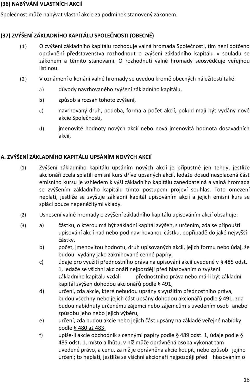 kapitálu v souladu se zákonem a těmito stanovami. O rozhodnutí valné hromady seosvědčuje veřejnou listinou.