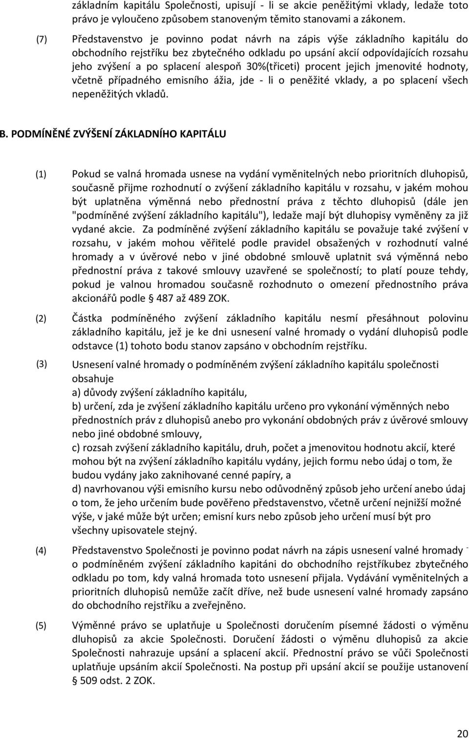 30%(třiceti) procent jejich jmenovité hodnoty, včetně případného emisního ážia, jde - li o peněžité vklady, a po splacení všech nepeněžitých vkladů. B.