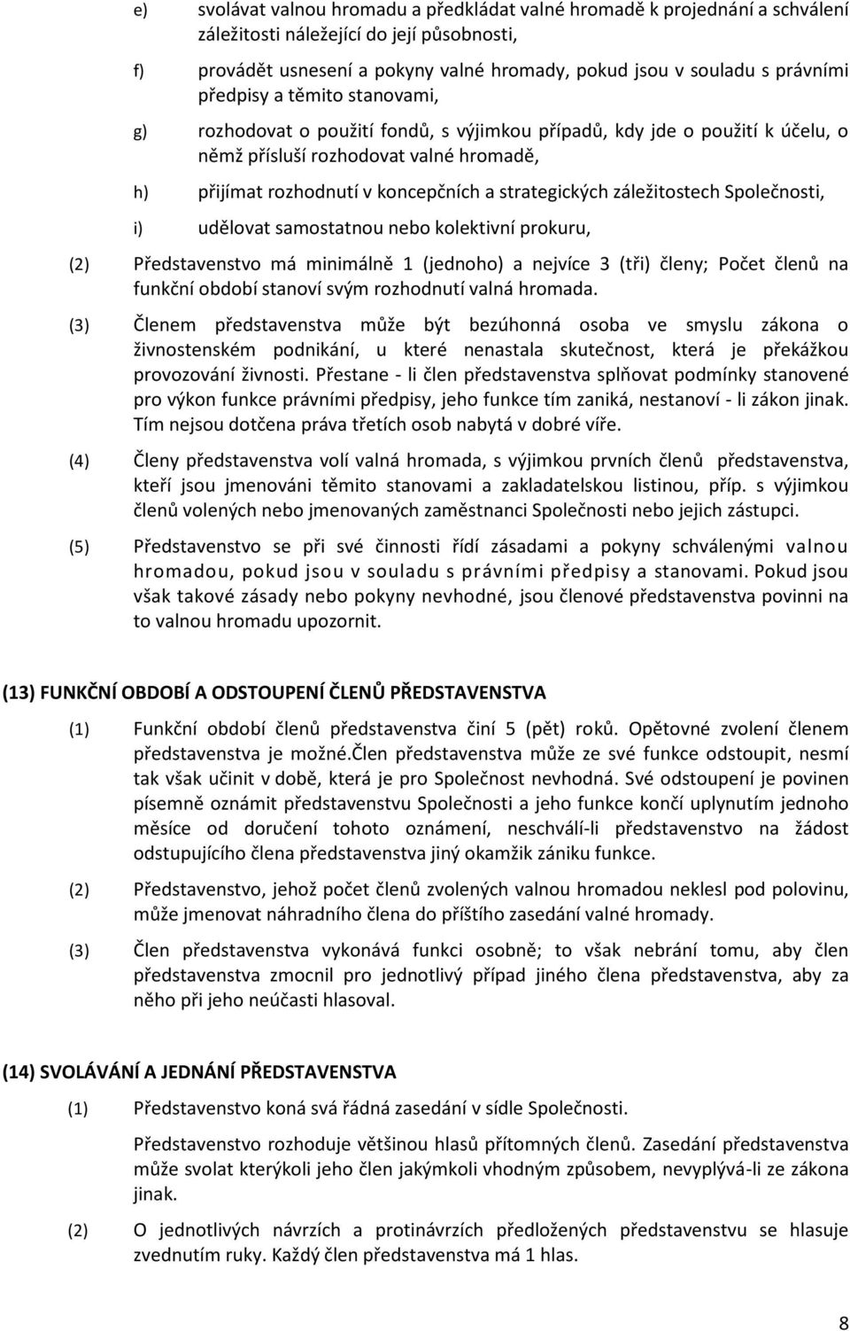 strategických záležitostech Společnosti, i) udělovat samostatnou nebo kolektivní prokuru, (2) Představenstvo má minimálně 1 (jednoho) a nejvíce 3 (tři) členy; Počet členů na funkční období stanoví